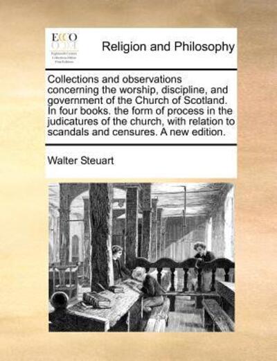 Cover for Walter Steuart · Collections and Observations Concerning the Worship, Discipline, and Government of the Church of Scotland. in Four Books. the Form of Process in the J (Taschenbuch) (2010)