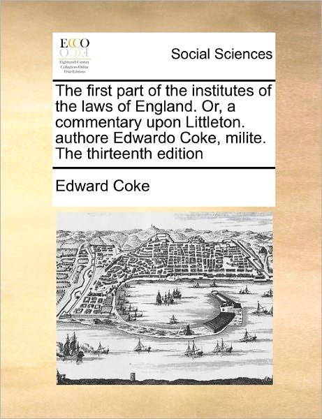 Cover for Edward Coke · The First Part of the Institutes of the Laws of England. Or, a Commentary Upon Littleton. Authore Edwardo Coke, Milite. the Thirteenth Edition (Paperback Book) (2010)