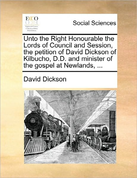 Cover for David Dickson · Unto the Right Honourable the Lords of Council and Session, the Petition of David Dickson of Kilbucho, D.d. and Minister of the Gospel at Newlands, .. (Paperback Book) (2010)