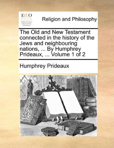 Cover for Humphrey Prideaux · The Old and New Testament Connected in the History of the Jews and Neighbouring Nations, ... by Humphrey Prideaux, ...  Volume 1 of 2 (Paperback Book) (2010)