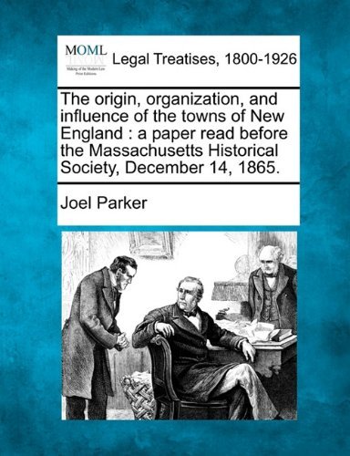 Cover for Joel Parker · The Origin, Organization, and Influence of the Towns of New England: a Paper Read Before the Massachusetts Historical Society, December 14, 1865. (Paperback Bog) (2010)