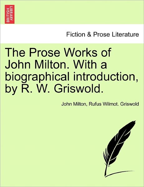 The Prose Works of John Milton. with a Biographical Introduction, by R. W. Griswold. Vol. I - Milton, Professor John (University of Sao Paulo) - Kirjat - British Library, Historical Print Editio - 9781241137014 - torstai 24. helmikuuta 2011