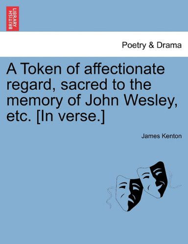 Cover for James Kenton · A Token of Affectionate Regard, Sacred to the Memory of John Wesley, Etc. [in Verse.] (Paperback Book) (2011)