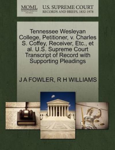 Cover for J a Fowler · Tennessee Wesleyan College, Petitioner, V. Charles S. Coffey, Receiver, Etc., et Al. U.s. Supreme Court Transcript of Record with Supporting Pleadings (Paperback Book) (2011)