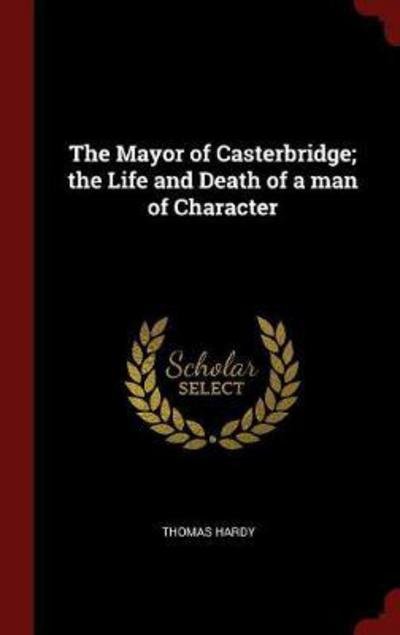 Cover for Thomas Hardy · The Mayor of Casterbridge; The Life and Death of a Man of Character (Hardcover Book) (2015)