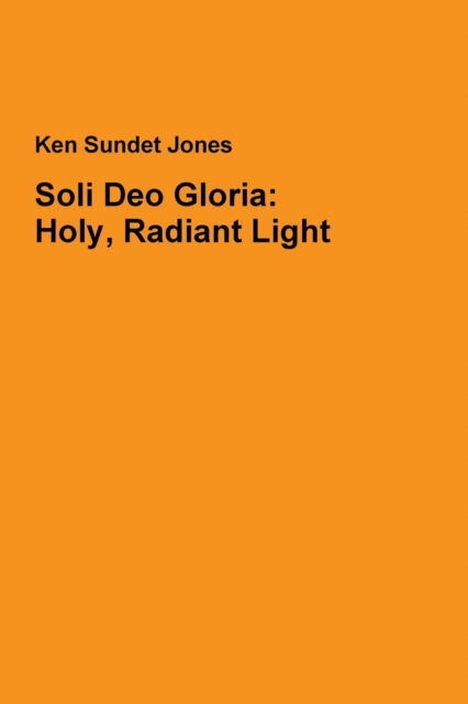 Cover for Ken Sundet Jones · Soli Deo Gloria: Holy, Radiant Light (Paperback Book) (2014)