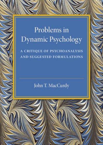 Cover for John T. MacCurdy · Problems in Dynamic Psychology: A Critique of Psychoanalysis and Suggested Formulations (Paperback Book) (2016)