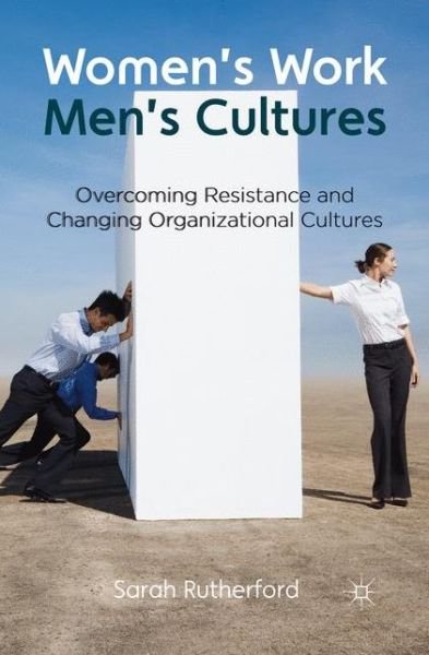 Cover for Sarah Rutherford · Women's Work, Men's Cultures: Overcoming Resistance and Changing Organizational Cultures (Paperback Bog) [1st ed. 2011 edition] (2016)
