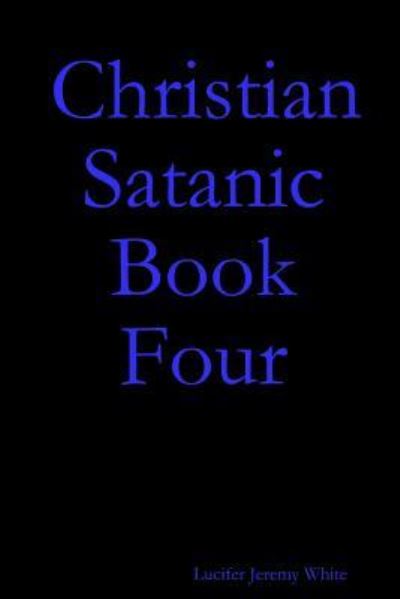 Cover for Lucifer Jeremy White · Christian Satanic Book Four (Paperback Book) (2018)