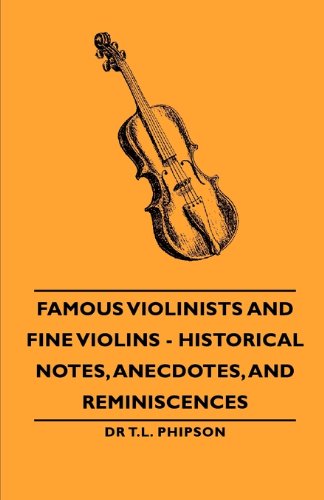 Famous Violinists and Fine Violins - Historical Notes, Anecdotes, and Reminiscences - T. L. Phipson - Books - Pomona Press - 9781406794014 - November 12, 2006