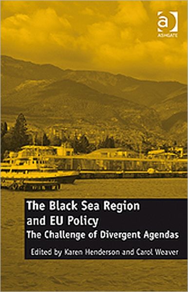 Cover for Carol Weaver · The Black Sea Region and EU Policy: The Challenge of Divergent Agendas (Hardcover Book) [New edition] (2010)