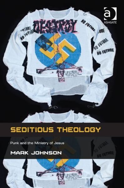Cover for Mark Johnson · Seditious Theology: Punk and the Ministry of Jesus (Gebundenes Buch) [New edition] (2014)