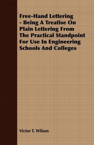Cover for Victor T. Wilson · Free-hand Lettering - Being a Treatise on Plain Lettering from the Practical Standpoint for Use in Engineering Schools and Colleges (Pocketbok) (2008)