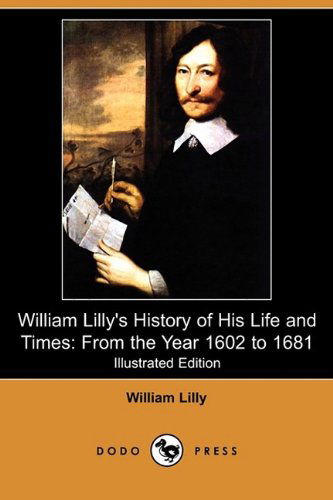 Cover for William Lilly · William Lilly's History of His Life and Times: from the Year 1602 to 1681 (Illustrated Edition) (Dodo Press) (Paperback Book) [Illustrated, Ill edition] (2009)