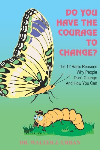 Cover for Dr Walter J. Urban · Do You Have the Courage to Change?: the 12 Basic Reasons Why People Don't Change and How You Can (Paperback Book) (2004)