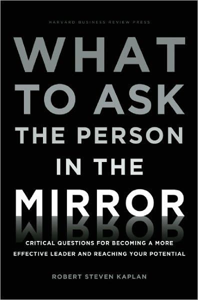 Cover for Robert Steven Kaplan · What to Ask the Person in the Mirror: Critical Questions for Becoming a More Effective Leader and Reaching Your Potential (Hardcover Book) (2011)