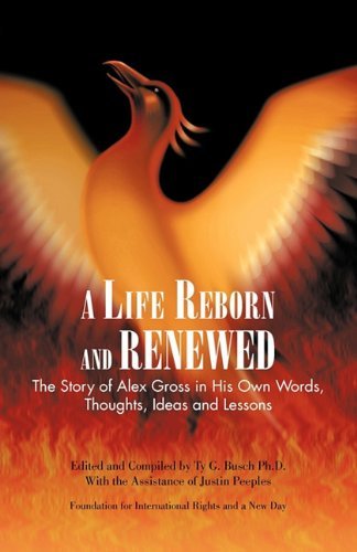 Cover for Ty G. Busch Ph.d. · A Life Reborn and Renewed: the Story of Alex Gross in His Own Words, Thoughts, Ideas and Lessons (Pocketbok) (2011)