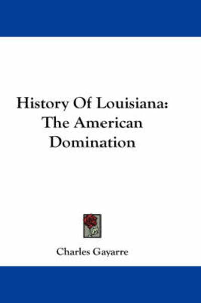 Cover for Charles Gayarre · History of Louisiana: the American Domination (Paperback Book) (2007)