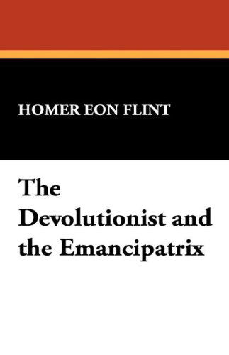 Cover for Homer Eon Flint · The Devolutionist and the Emancipatrix (Hardcover Book) (2007)