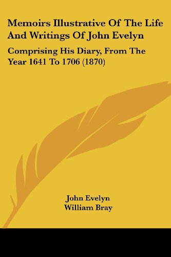 Cover for John Evelyn · Memoirs Illustrative of the Life and Writings of John Evelyn: Comprising His Diary, from the Year 1641 to 1706 (1870) (Paperback Book) (2008)