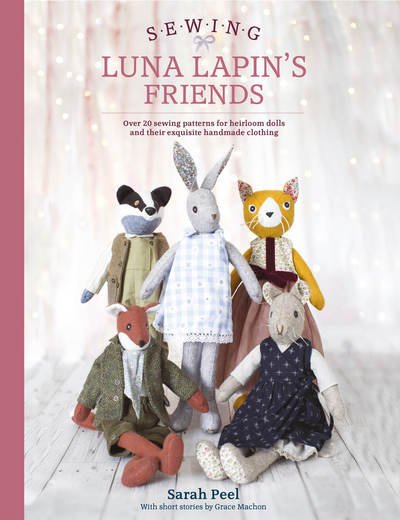 Cover for Peel, Sarah (Author) · Sewing Luna Lapin's Friends: Over 20 Sewing Patterns for Heirloom Dolls and Their Exquisite Handmade Clothing - Luna Lapin (Paperback Bog) (2018)