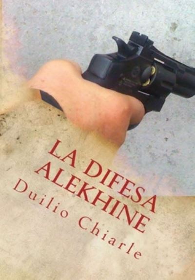 La Difesa Alekhine - LA DIFESA ALEKHINE (THE ALEKHINE DEFENSE) Duilio Chiarle - Boeken - Lulu Press Inc - 9781446729014 - 16 december 2010