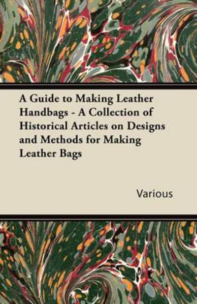 Cover for A Guide to Making Leather Handbags - A Collection of Historical Articles on Designs and Methods for Making Leather Bags (Paperback Book) (2011)