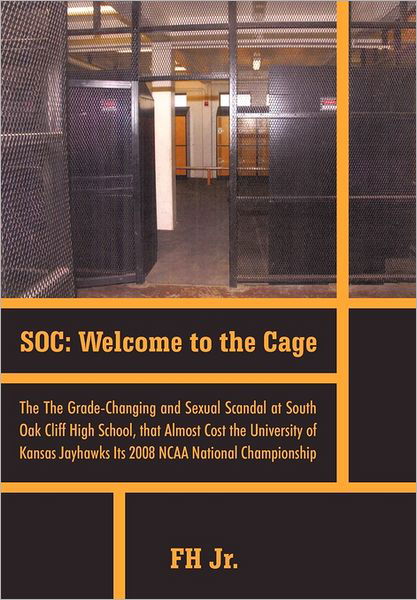 Cover for Fh Jr. · Soc: Welcome to the Cage the Grade Changing and Sexual Scandal at South Oak Cliff High School That Almost Cost the Universi (Gebundenes Buch) (2011)