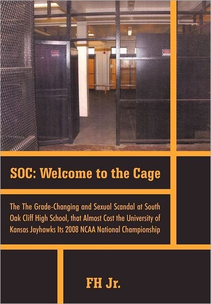 Cover for Fh Jr. · Soc: Welcome to the Cage the Grade Changing and Sexual Scandal at South Oak Cliff High School That Almost Cost the Universi (Hardcover bog) (2011)