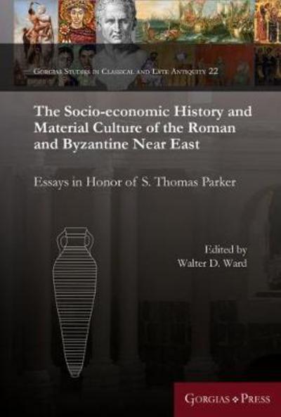 Cover for Walter D. Ward · The Socio-Economic History and Material Culture of the Roman and Byzantine Near East: Essays in Honor of S. Thomas Parker - Gorgias Studies in Classical and Late Antiquity (Hardcover Book) (2017)