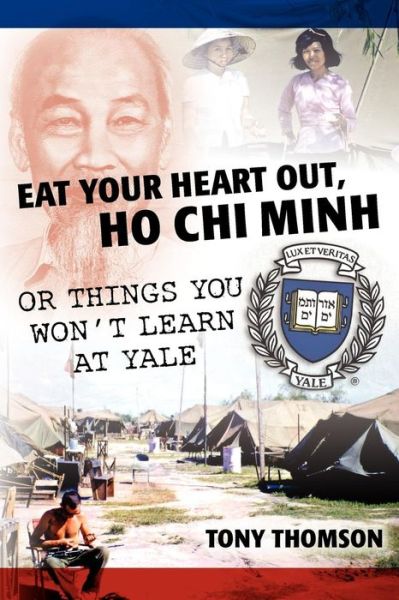 Cover for Tony Thomson · Eat Your Heart Out, Ho Chi Minh: or Things You Won't Learn at Yale (Paperback Book) (2012)