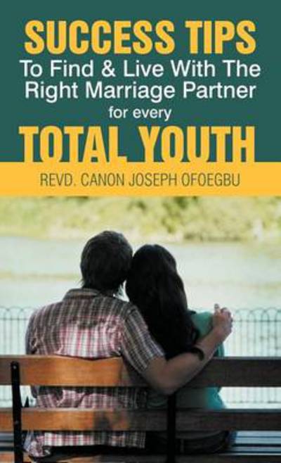 Cover for Revd Canon Joseph Ofoegbu · Success Tips to Find &amp; Live with the Right Marriage Partner for Every Total Youth (Hardcover Book) (2012)