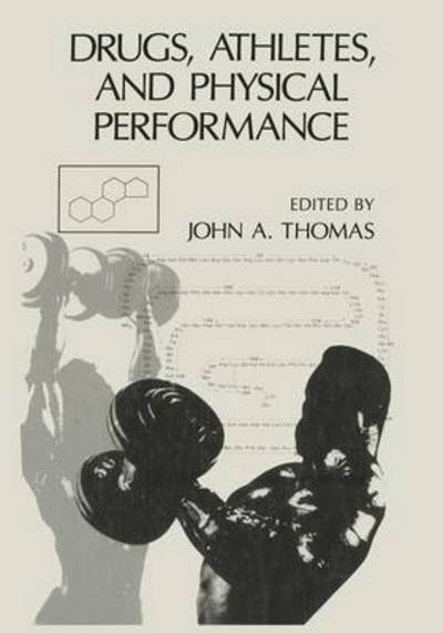 Drugs, Athletes, and Physical Performance - John a Thomas - Kirjat - Springer-Verlag New York Inc. - 9781468455014 - torstai 8. maaliskuuta 2012