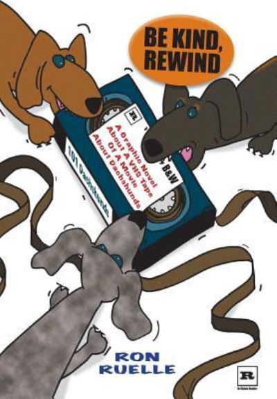 Cover for Ron Ruelle · Be Kind, Rewind : A Graphic Novel About a VHS Tape of a Movie About Dachshunds (Paperback Book) (2018)