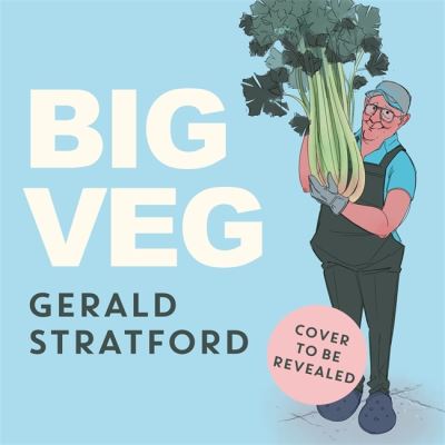 Cover for Gerald Stratford · Big Veg: Learn how to grow-your-own with 'The Vegetable King' (Hardcover Book) (2021)