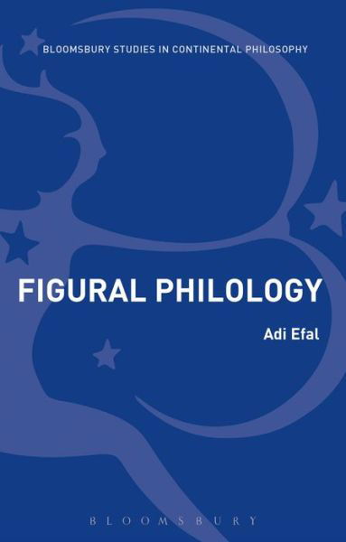 Cover for Efal, Adi (University of Cologne, Germany) · Figural Philology: Panofsky and the Science of Things - Bloomsbury Studies in Continental Philosophy (Inbunden Bok) (2016)