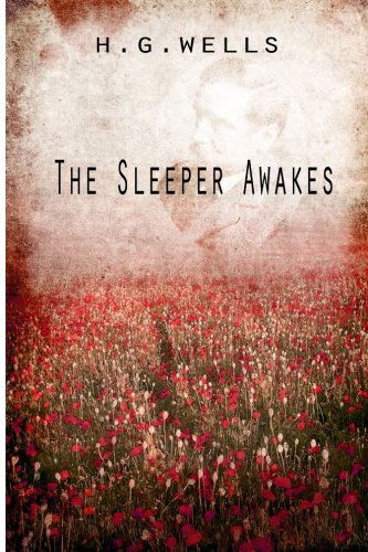 The Sleeper Awakes - H. G. Wells - Books - CreateSpace Independent Publishing Platf - 9781475273014 - April 29, 2012