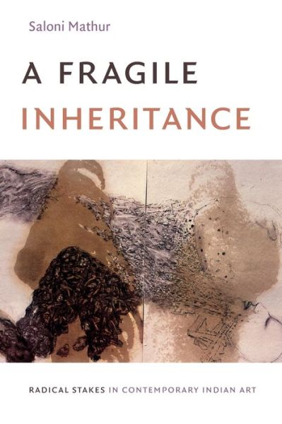 Cover for Saloni Mathur · A Fragile Inheritance: Radical Stakes in Contemporary Indian Art (Paperback Book) (2019)