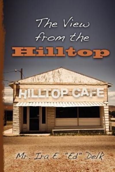 The View from the Hilltop - Mr Ira E Delk - Libros - Createspace - 9781478339014 - 16 de octubre de 2012
