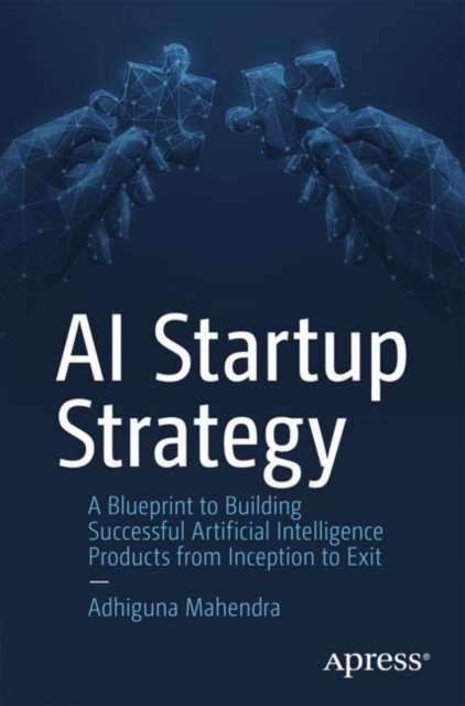 Cover for Adhiguna Mahendra · AI Startup Strategy: A Blueprint to Building Successful Artificial Intelligence Products from Inception to Exit (Pocketbok) [1st edition] (2023)