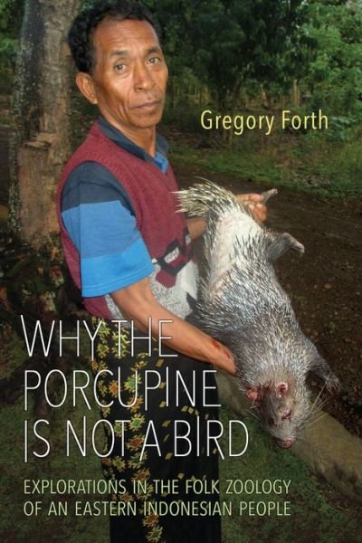 Cover for Gregory Forth · Why the Porcupine is Not a Bird: Explorations in the Folk Zoology of an Eastern Indonesian People - Anthropological Horizons (Paperback Book) (2016)