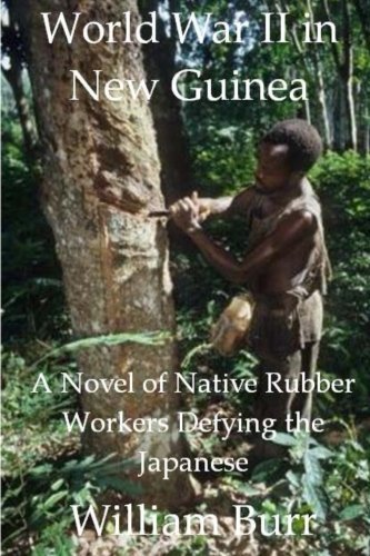 Cover for William Burr · World War II in New Guinea: a Novel of Native Rubber Workers Defying the Japanese (Paperback Bog) (2013)