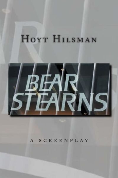 Cover for Hoyt Hilsman · Bear Stearns: a Screenplay by Hoyt Hilsman (Paperback Book) (2014)