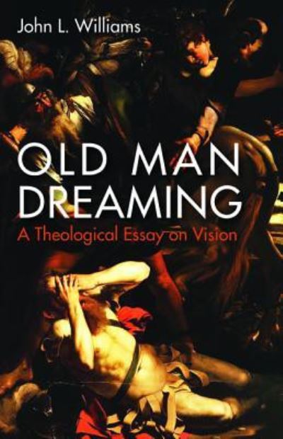 Old Man Dreaming - John L. Williams - Books - Wipf & Stock Publishers - 9781498241014 - July 25, 2017