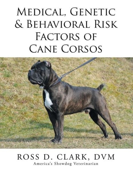 Cover for Dvm Ross D Clark · Medical, Genetic &amp; Behavioral Risk Factors of Cane Corsos (Paperback Bog) (2015)