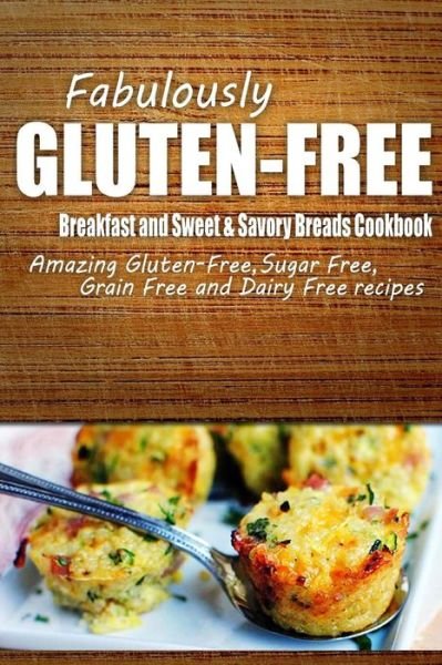 Cover for Fabulously Gluten-free · Fabulously Gluten-free - Breakfast and Sweet &amp; Savory Breads Cookbook: Yummy Gluten-free Ideas for Celiac Disease and Gluten Sensitivity (Taschenbuch) (2014)