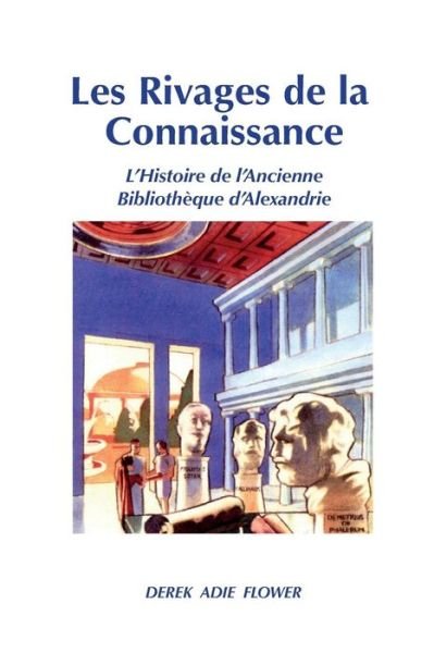 Cover for Derek Adie Flower · Les Rivages De La Connaissance: L'histoire De L'ancienne Bibliotheque D'alexandrie (Taschenbuch) (2014)