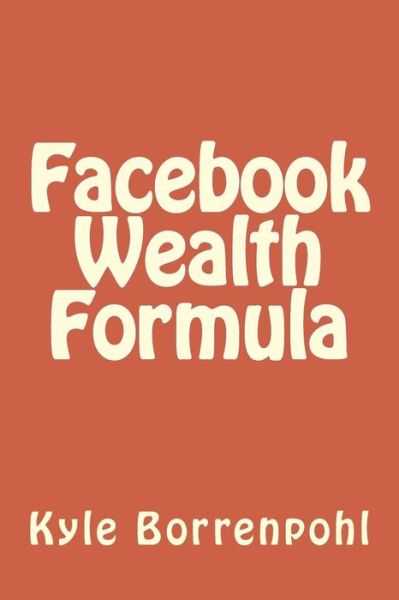 Facebook Wealth Formula - Adam Miller - Books - Createspace - 9781500562014 - July 18, 2014