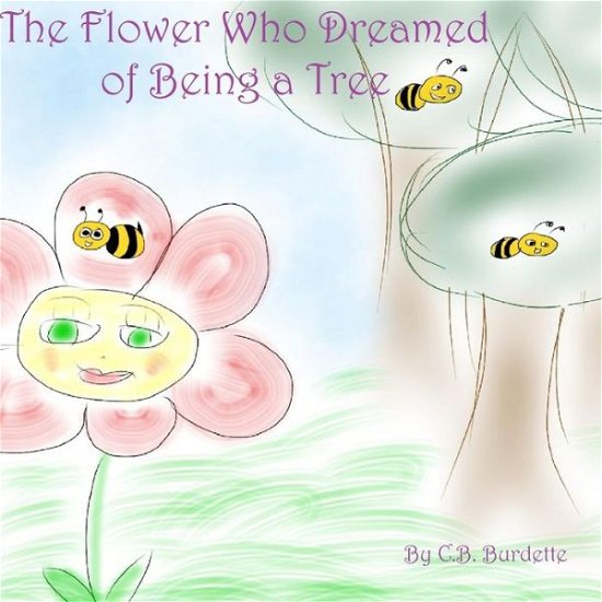 Cover for C B Burdette · The Flower Who Dreamed of Being a Tree (Pocketbok) (2014)