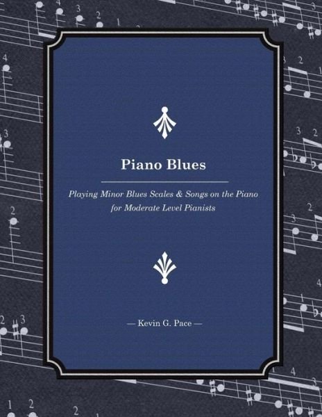 Cover for Kevin G Pace · Piano Blues: Playing Minor Blues Scales &amp; Songs on the Piano for Moderate Level Pianists (Paperback Bog) (2014)